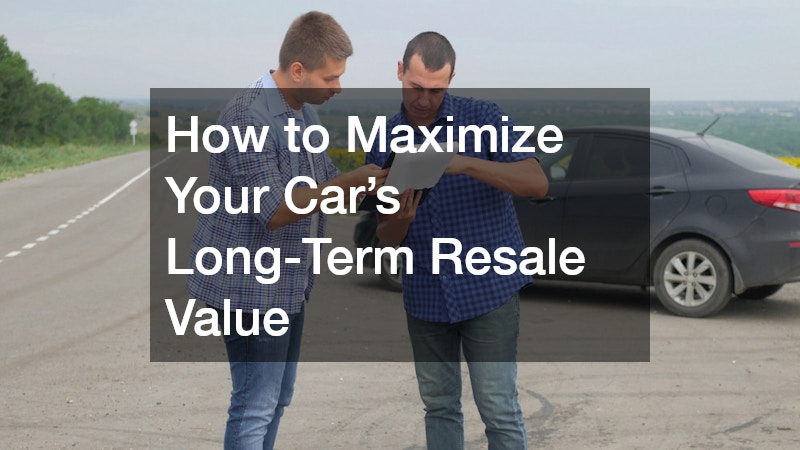 How to Maximize Your Car’s Long-Term Resale Value