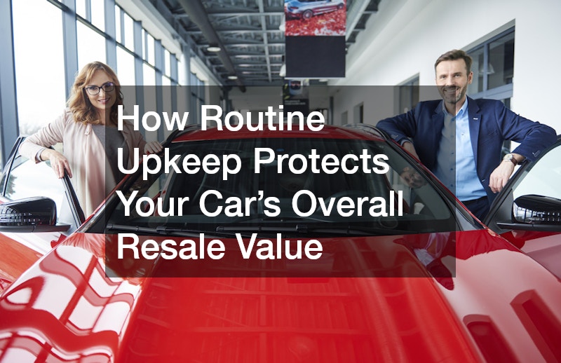 How Routine Upkeep Protects Your Car’s Overall Resale Value
