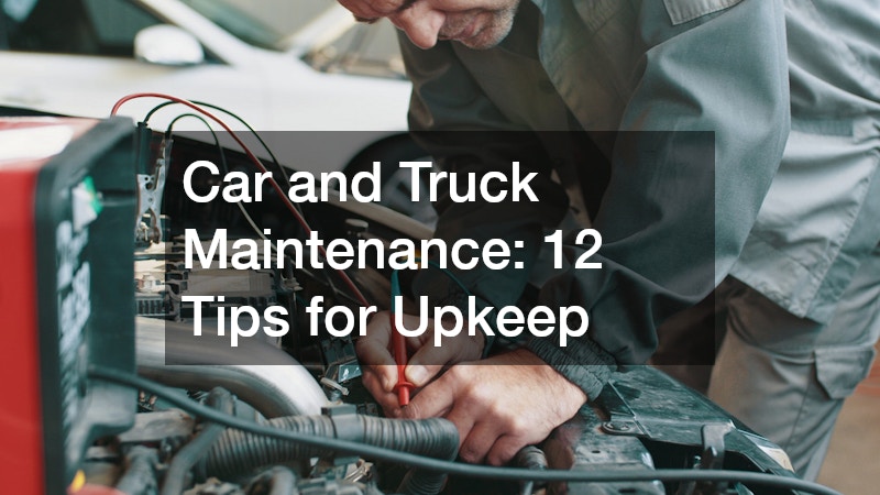 Car and Truck Maintenance: 12 Tips for Upkeep