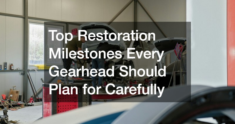 Top Restoration Milestones Every Gearhead Should Plan for Carefully